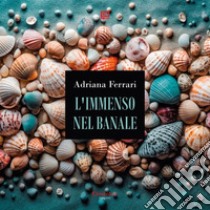 L'immenso nel banale. E-book. Formato EPUB ebook di Adriana Ferrari