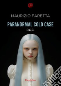 Paranormal Cold Case. E-book. Formato EPUB ebook di Maurizio Faretta