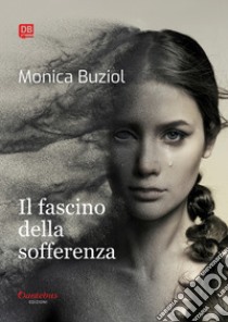 Il fascino della sofferenza. E-book. Formato EPUB ebook di Monica Buziol