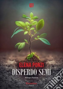 Disperdo semi. E-book. Formato EPUB ebook di Elena Ponzi