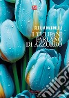 I tulipani parlano di azzurro. E-book. Formato EPUB ebook di Cecilia Marinelli