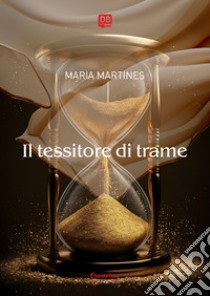 Il tessitore di trame. E-book. Formato EPUB ebook di Maria Martines