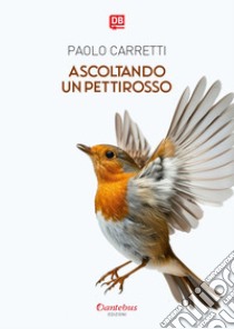 Ascoltando un pettirosso. E-book. Formato EPUB ebook di Paolo Carretti