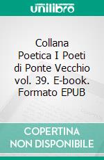 Collana Poetica I Poeti di Ponte Vecchio vol. 39. E-book. Formato EPUB ebook