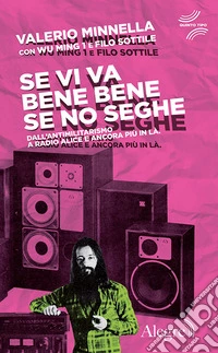 Se vi va bene bene se no seghe: Dall'antimilitarismo a Radio Alice e ancora più in là. E-book. Formato EPUB ebook