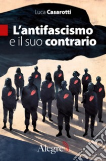 L’antifascismo e il suo contrario. E-book. Formato EPUB ebook di Luca Casarotti