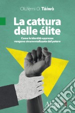 La cattura delle élite: Come le identità oppresse vengono strumentalizzate dal potere. E-book. Formato EPUB ebook