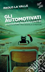 Gli automotivati: La love story tra scuola e motori. E-book. Formato EPUB ebook