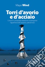 Torri d’avorio e d’acciaio: Come le università israeliane sostengono l’apartheid del popolo palestinese. E-book. Formato EPUB