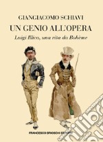 Un genio all'Opera: Luigi Illica, una vita da Bohème. E-book. Formato EPUB ebook