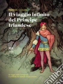 Il viaggio infinito del Principe Irlandese. E-book. Formato EPUB ebook di Padraic Colum