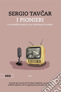 I pionieriLe incredibili storie di una televisione di confine. E-book. Formato EPUB ebook