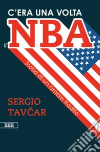 C'era una volta l'NBAStoria di un amore tradito. E-book. Formato EPUB ebook