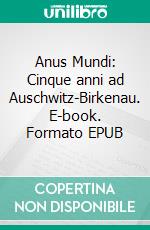 Anus Mundi: Cinque anni ad Auschwitz-Birkenau. E-book. Formato EPUB ebook di Wieslaw Kielar