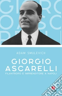 Giorgio Ascarelli: Filantropo e imprenditore a Napoli. E-book. Formato EPUB ebook