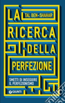 La ricerca della perfezione: Smetti di inseguire il perfezionismo. E-book. Formato EPUB ebook di Tal Ben-Shahar