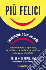 Più felici, qualunque cosa accada: Come coltivare la speranza, la resilienza e la determinazione nei momenti più difficili. E-book. Formato EPUB ebook