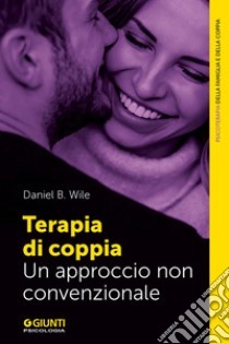 Terapia di coppia: Un approccio non convenzionale. E-book. Formato EPUB ebook di Daniel Wile