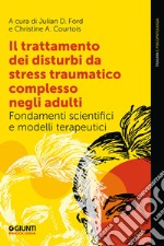 Il trattamento dei disturbi da stress traumatico complesso negli adulti: Fondamenti scientifici e modelli terapeutici. E-book. Formato EPUB ebook