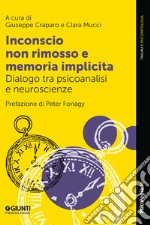 Inconscio non rimosso e memoria implicita: Dialogo tra psicoanalisi e neuroscienze. E-book. Formato EPUB