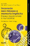 Inconscio non rimosso e memoria implicita: Dialogo tra psicoanalisi e neuroscienze. E-book. Formato EPUB ebook