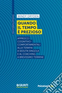 Quando il tempo è prezioso: Approcci cognitivo-comportamentali alla terapia a seduta singola e al coaching a brevissimo termine. E-book. Formato EPUB ebook di Windy Dryden