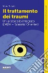 Il trattamento dei traumi: Un protocollo integrato EMDR – Somatic Oriented. E-book. Formato EPUB ebook