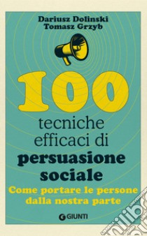 100 tecniche efficaci di persuasione sociale: Come portare le persone dalla nostra parte. E-book. Formato EPUB ebook di Dariusz  Dolinski 