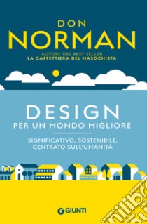 Design per un mondo migliore: Significativo, sostenibile, centrato sull'umanità. E-book. Formato EPUB ebook di Donald Norman