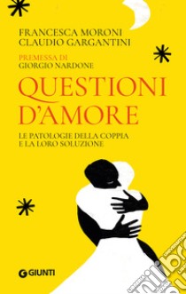 Questioni d'amore: Le patologie della coppia e la loro soluzione. E-book. Formato EPUB ebook di Francesca Moroni