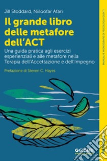 Il grande libro delle metafore dell'ACT: Una guida pratica agli esercizi esperienziali e alle metafore nella terapia dell'accettazione e dell'impegno. E-book. Formato EPUB ebook di Jill Stoddard