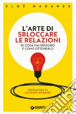 L’arte di sbloccare le relazioni: Di cosa hai bisogno e come ottenerlo. E-book. Formato EPUB ebook