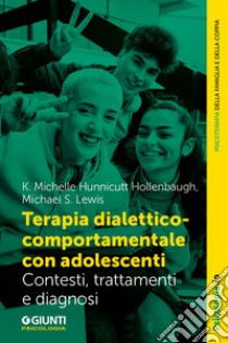 Terapia dialettico-comportamentale con adolescenti: Contesto, trattamenti e diagnosi. E-book. Formato EPUB ebook di Michelle K. Hunnicutt Hollenbaugh