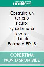 Costruire un terreno sicuro: Quaderno di lavoro. E-book. Formato EPUB ebook