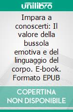 Impara a conoscerti: Il valore della bussola emotiva e del linguaggio del corpo. E-book. Formato EPUB ebook di Olga Armento