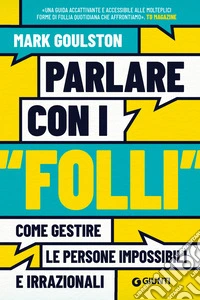 Parlare con i "folli": Come gestire le persone impossibili e irrazionali. E-book. Formato EPUB ebook