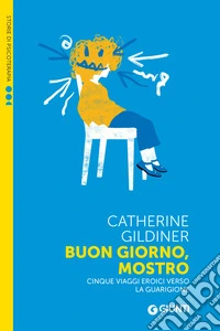 Buon giorno, mostro: Cinque viaggi eroici verso la guarigione. E-book. Formato EPUB ebook