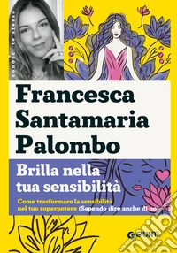 Brilla nella tua sensibilità: Come trasformare la tua sensibilità nel tuo superpotere. E-book. Formato EPUB ebook