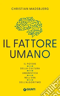 Il fattore umano: Il potere della cultura umanistica nell'era dell'algoritmo. E-book. Formato EPUB ebook
