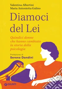 Diamoci del Lei: Quindici donne che hanno cambiato la storia della psicologia. E-book. Formato EPUB ebook