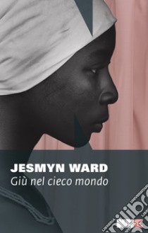 Giù nel cieco mondo: 9791255750093. E-book. Formato EPUB ebook di Jesmyn Ward