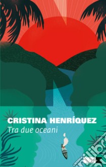 Tra due oceani. E-book. Formato EPUB ebook di Cristina Henríquez