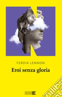 Eroi senza gloria. E-book. Formato EPUB ebook di Ferdia Lennon