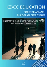 Civic Education for Italian and European citizenshipUnderstanding the road from war to peace and sustainable prosperity. E-book. Formato EPUB ebook