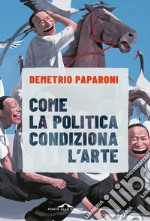 Come la politica condiziona l'arte. E-book. Formato EPUB ebook