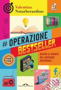 Operazione bestseller: Dietro le quinte del successo editoriale. E-book. Formato EPUB ebook di Valentina Notarberardino