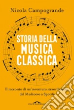 Storia della musica classica: Il racconto di un'avventura straordinaria dal Medioevo a Spotify. E-book. Formato EPUB ebook