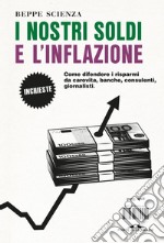 I nostri soldi e l'inflazione: Come difendere i risparmi da carovita, banche, consulenti, giornalisti.. E-book. Formato EPUB ebook