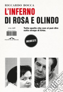 L'inferno di Rosa e Olindo: Tutto quello che non si può dire sulla strage di Erba.. E-book. Formato EPUB ebook di Riccardo Bocca