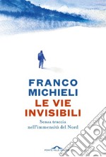 Le vie invisibili: Senza traccia nell’immensità del Nord. E-book. Formato EPUB ebook